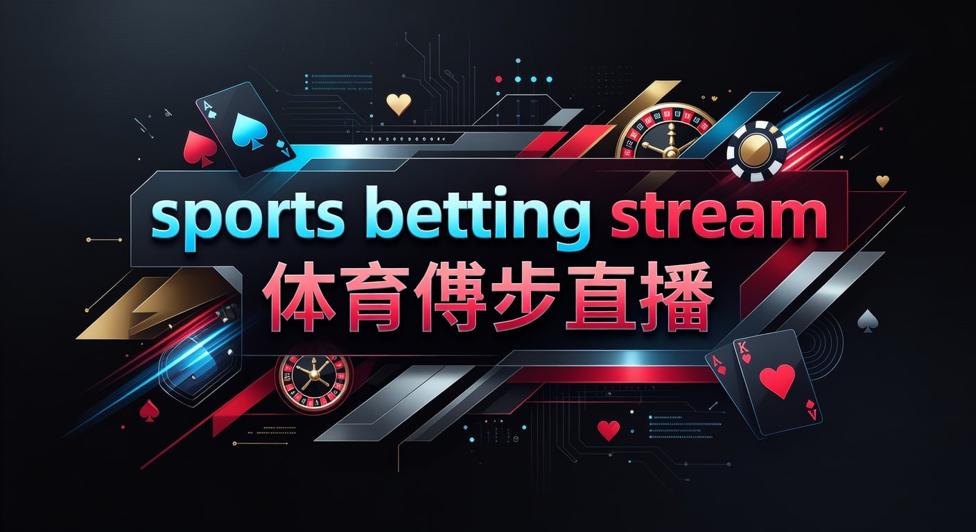 sports betting stream 体育博彩直播：实时观看与判断方法